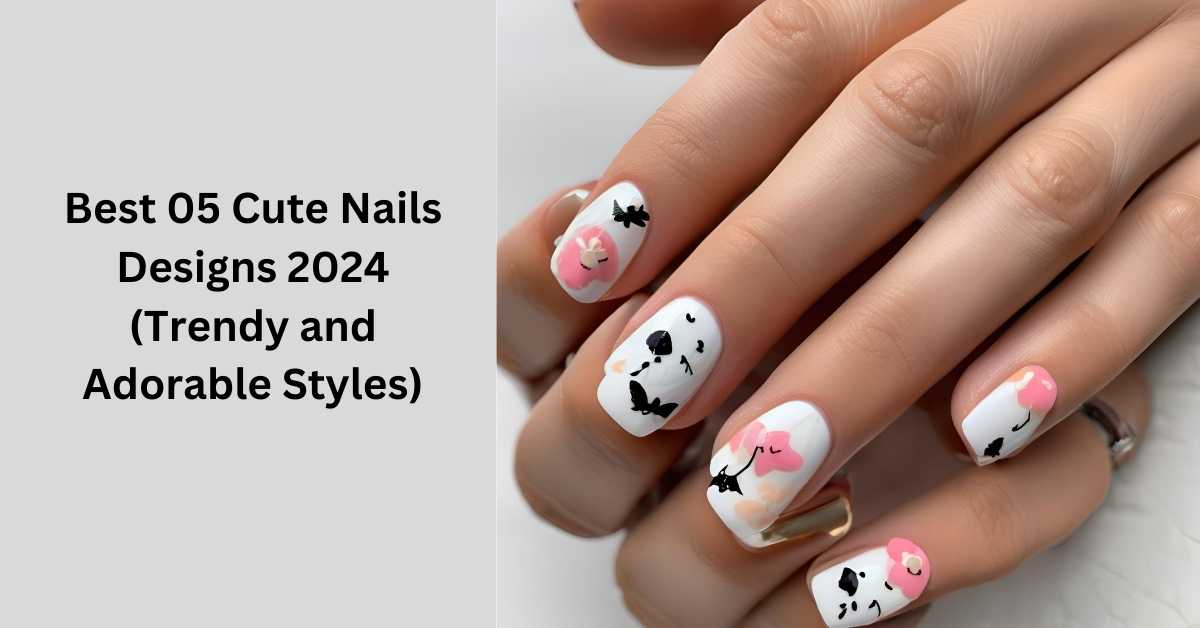 Best 05 Cute Nails Designs 2024