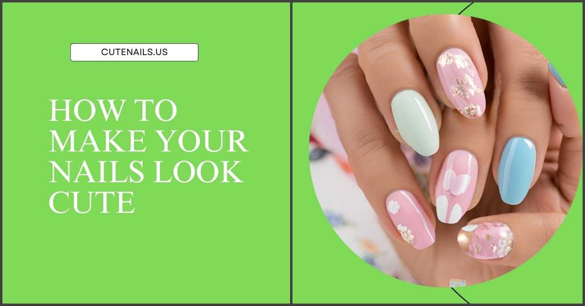 How to Make Your Nails Look Cute