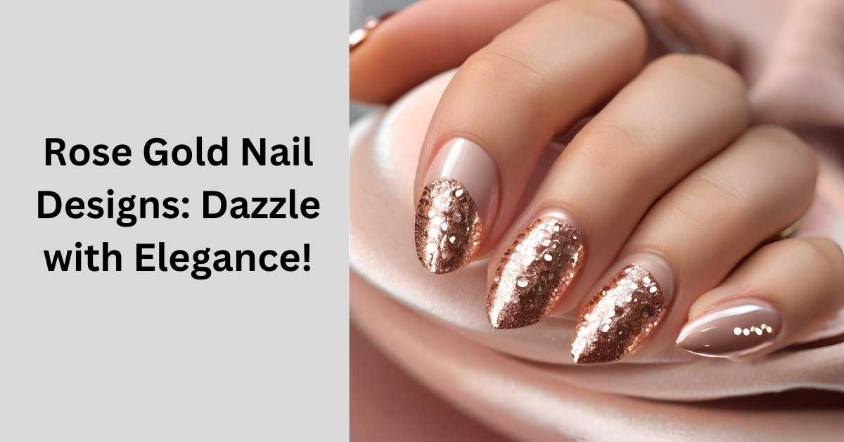 Rose Gold Nail Designs Dazzle with Elegance