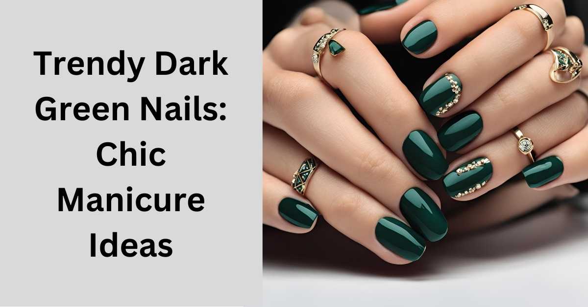 Trendy Dark Green Nails Chic Manicure Ideas